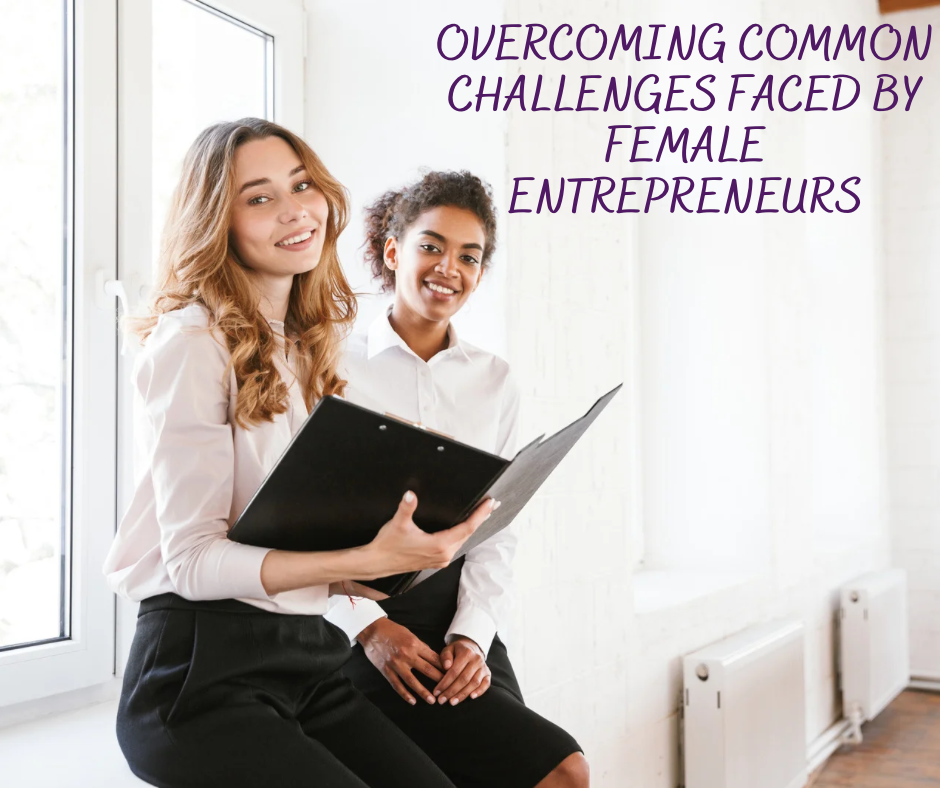 Overcoming Common Challenges Faced by Female Entrepreneurs