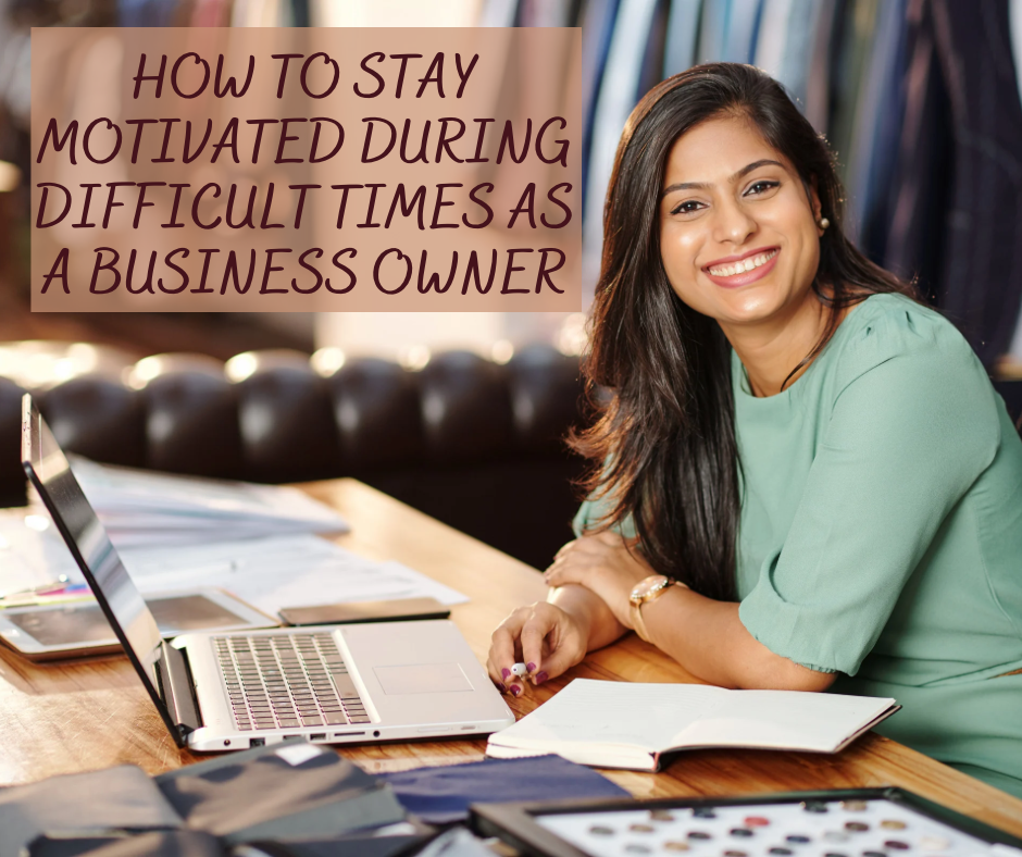 How to Stay Motivated During Difficult Times as a Business Owner