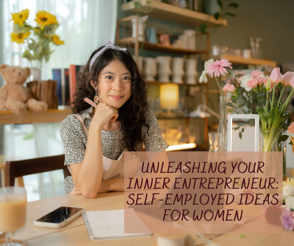 Unleashing Your Inner Entrepreneur Self-Employed Ideas for Women