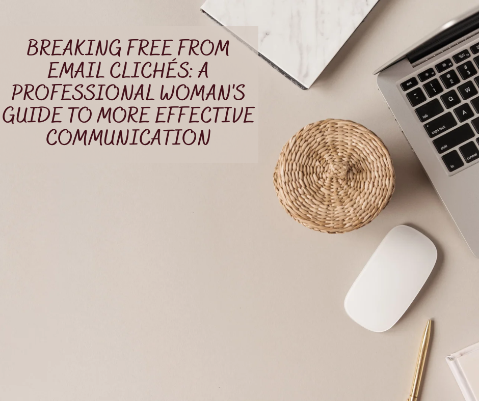 Breaking Free from Email Clichés: A Professional Woman's Guide to More Effective Communication